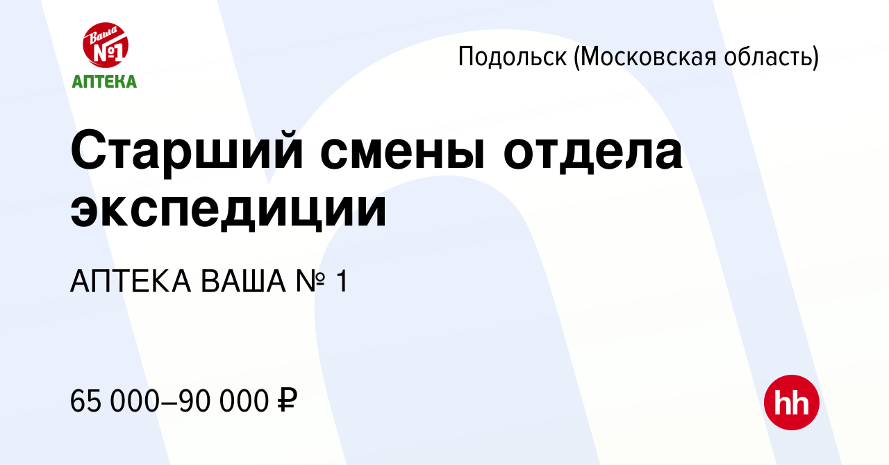 Вакансия Старший смены отдела экспедиции в Подольске (Московская область),  работа в компании АПТЕКА ВАША № 1 (вакансия в архиве c 4 марта 2024)