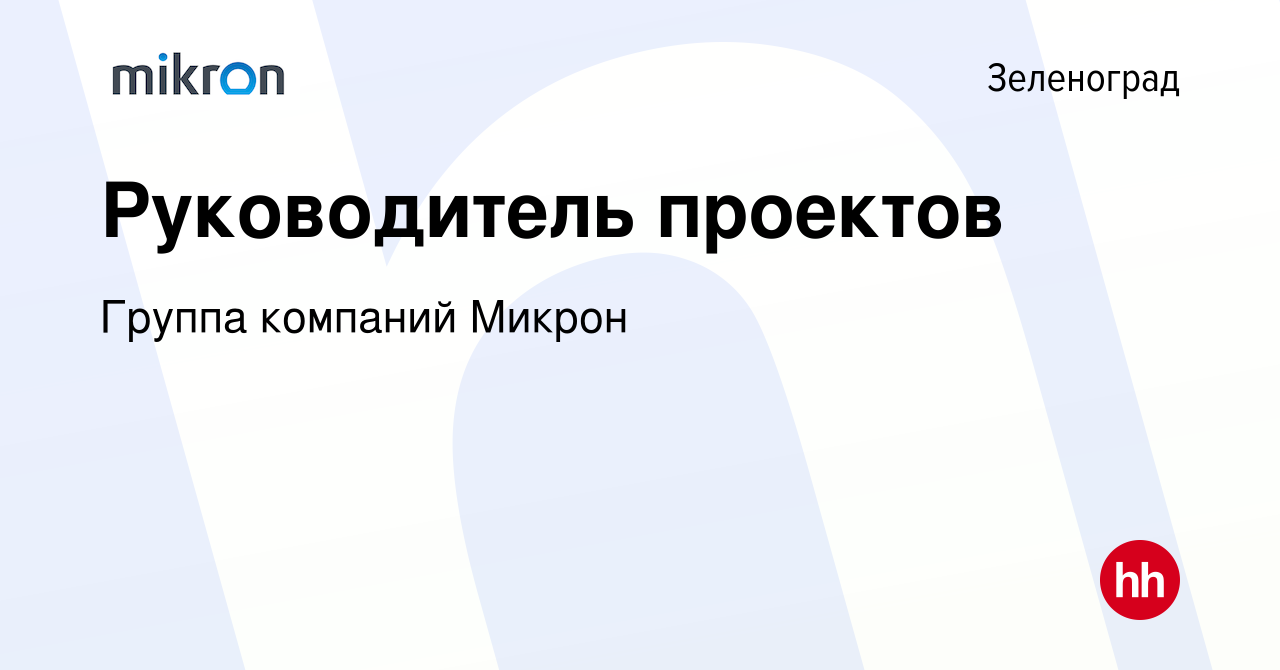 Вакансия Руководитель проектов в Зеленограде, работа в компании Группа  компаний Микрон (вакансия в архиве c 4 мая 2023)