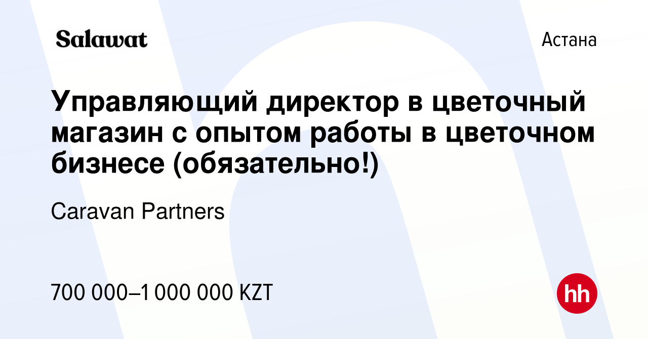 Вакансия Управляющий директор в цветочный магазин с опытом работы в  цветочном бизнесе (обязательно!) в Астане, работа в компании Caravan  Partners (вакансия в архиве c 22 апреля 2023)