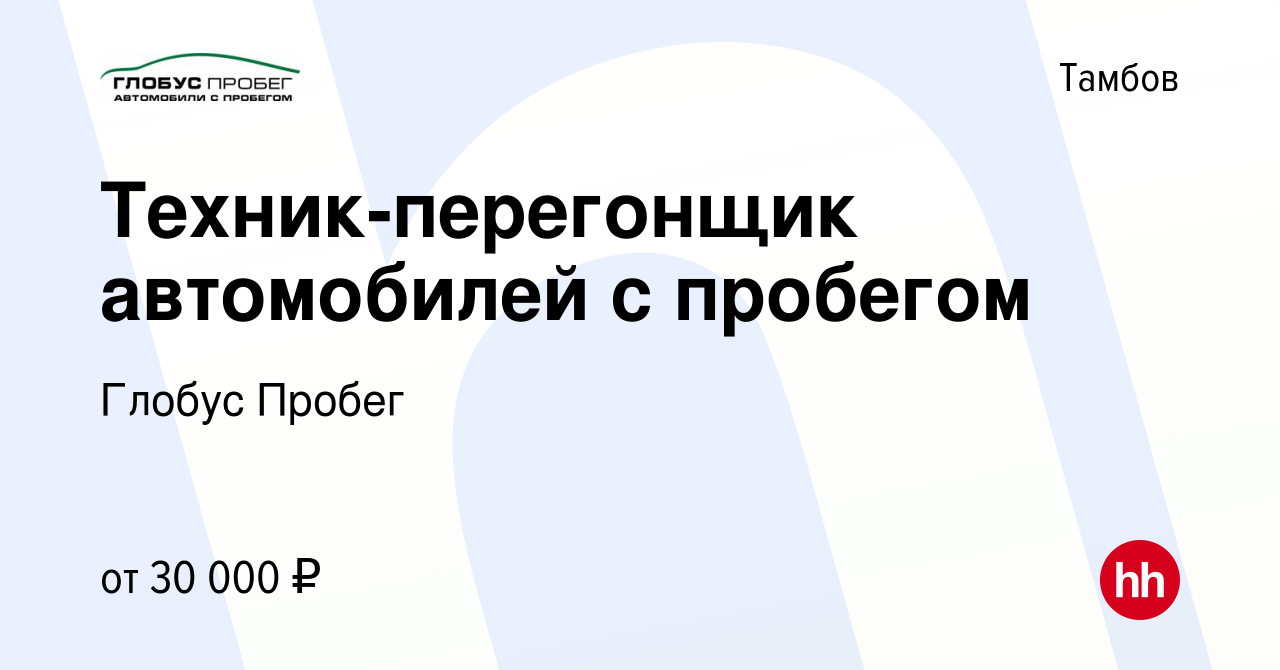 Вакансия Техник-перегонщик автомобилей с пробегом в Тамбове, работа в  компании Глобус Пробег (вакансия в архиве c 21 сентября 2023)