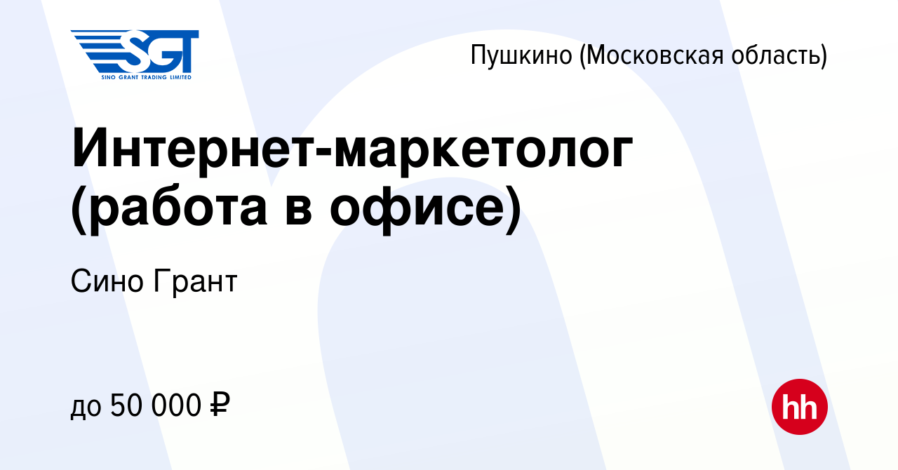 Вакансия Интернет-маркетолог (работа в офисе) в Пушкино (Московская  область) , работа в компании Сино Грант (вакансия в архиве c 23 апреля 2023)