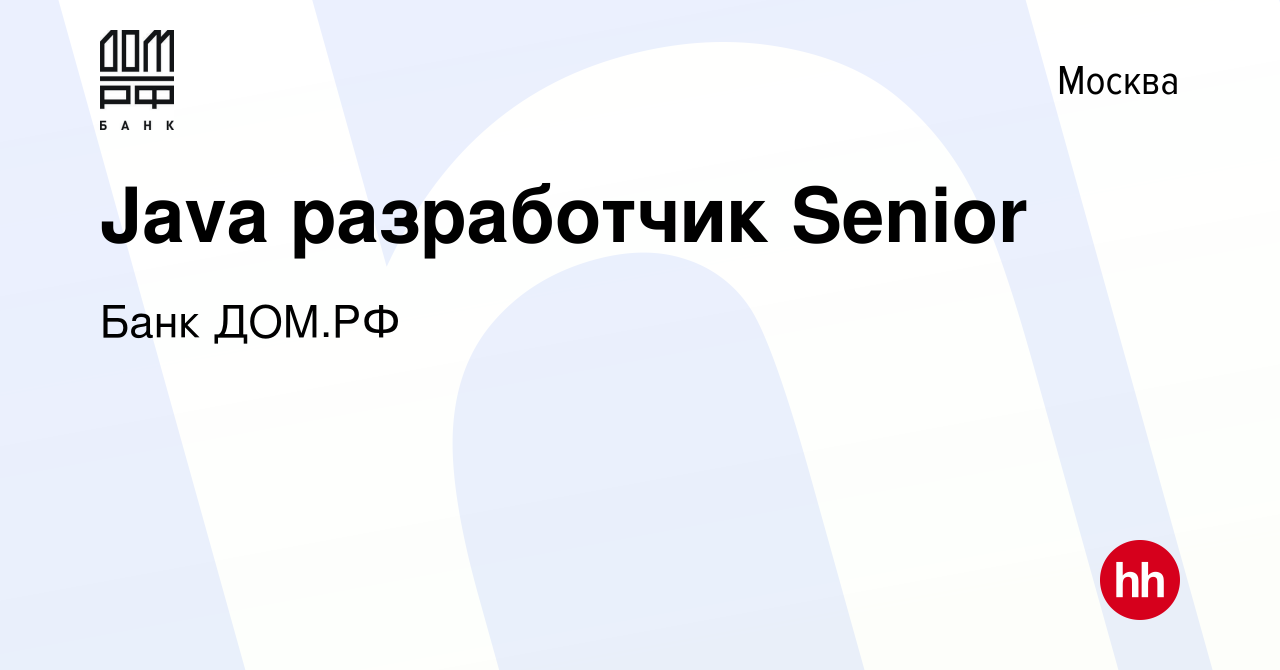 Вакансия Java разработчик Senior в Москве, работа в компании Банк ДОМ.РФ  (вакансия в архиве c 23 апреля 2023)