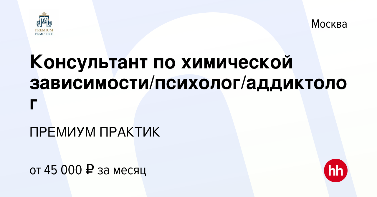 Вакансия Консультант по химической зависимости/психолог/аддиктолог в  Москве, работа в компании ПРЕМИУМ ПРАКТИК (вакансия в архиве c 23 апреля  2023)