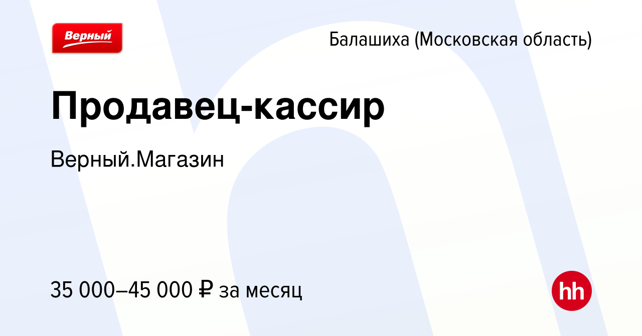 Вакансия Продавец-кассир в Балашихе, работа в компании Верный.Магазин  (вакансия в архиве c 3 апреля 2024)