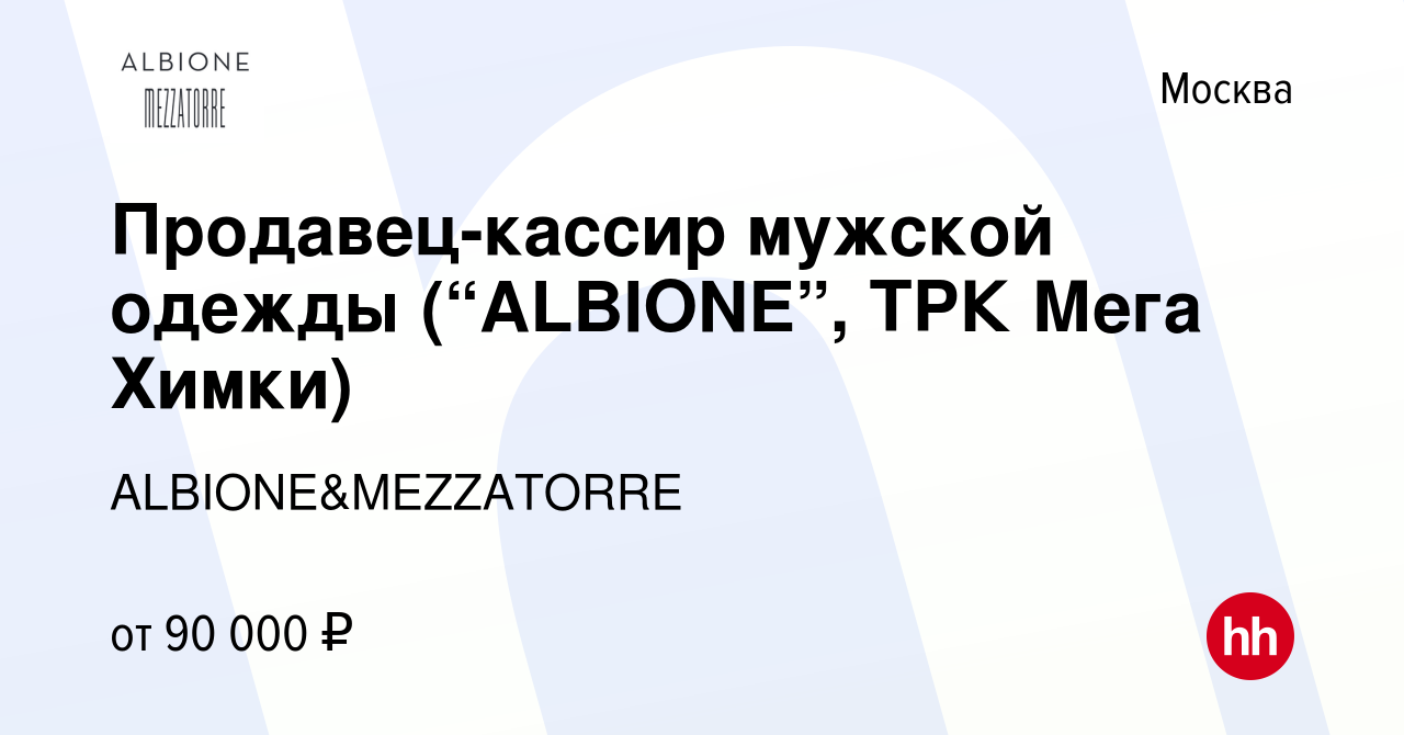 Вакансия Продавец-кассир мужской одежды (“ALBIONE”, ТРК Мега Химки) в  Москве, работа в компании ALBIONE&MEZZATORRE (вакансия в архиве c 2 апреля  2024)