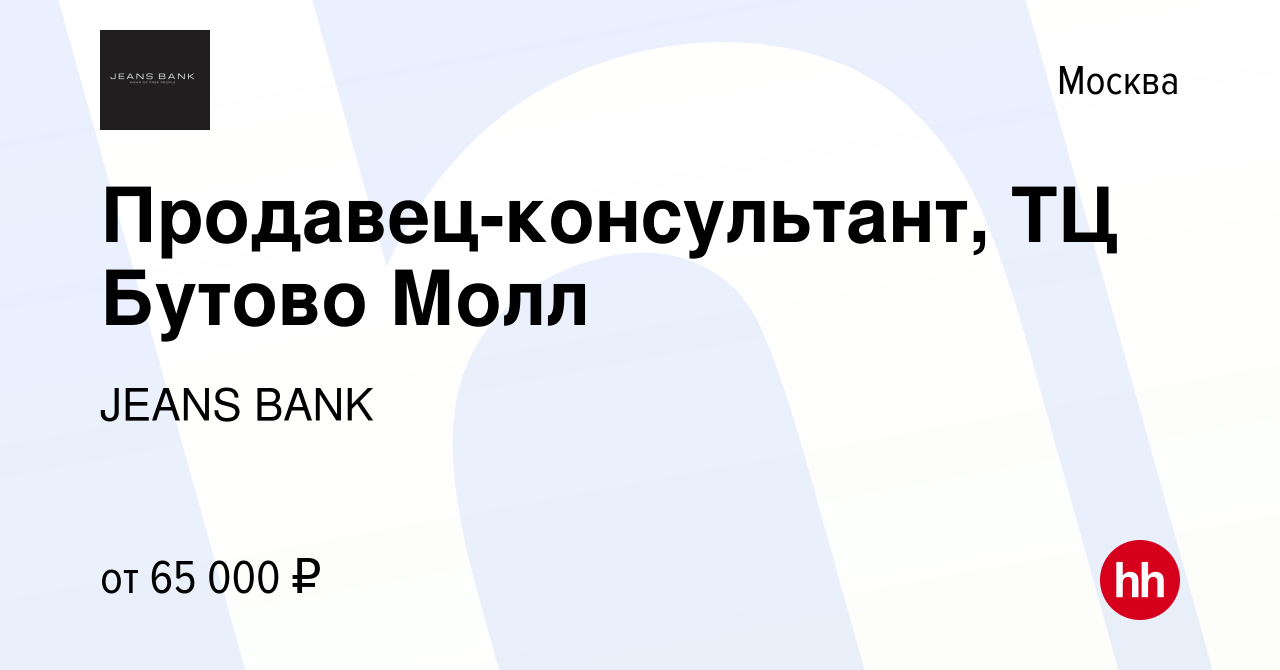 Вакансия Продавец-консультант, ТЦ Бутово Молл в Москве, работа в компании  JEANS BANK (вакансия в архиве c 24 апреля 2023)