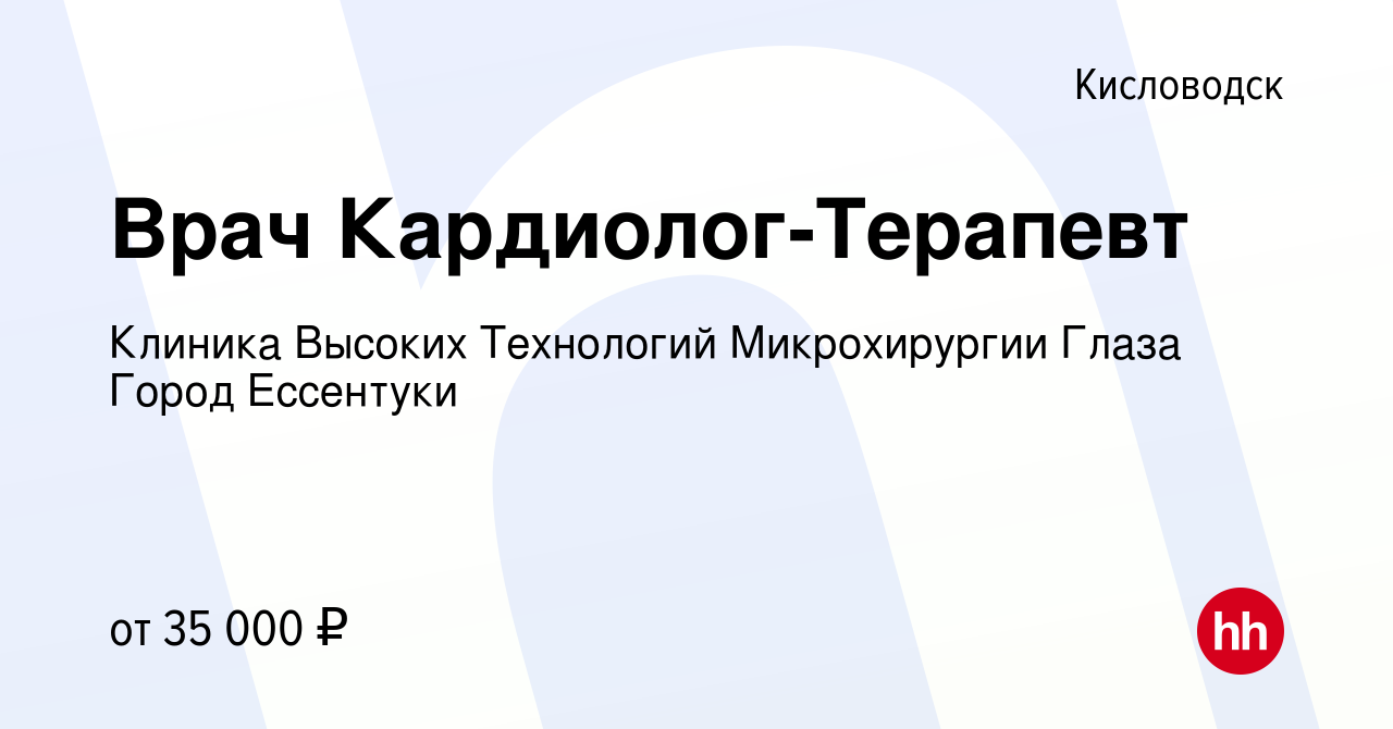 Вакансия Врач Кардиолог-Терапевт в Кисловодске, работа в компании Клиника  Высоких Технологий Микрохирургии Глаза Город Ессентуки (вакансия в архиве c  26 апреля 2023)