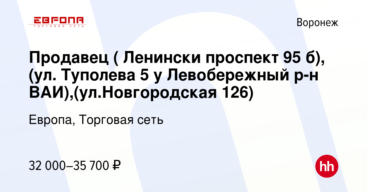 Вакансия Продавец ( Ленински проспект 95 б), (ул. Туполева 5 у Левобережный  р-н ВАИ),(ул.Новгородская 126) в Воронеже, работа в компании Европа,  Торговая сеть (вакансия в архиве c 6 июля 2023)