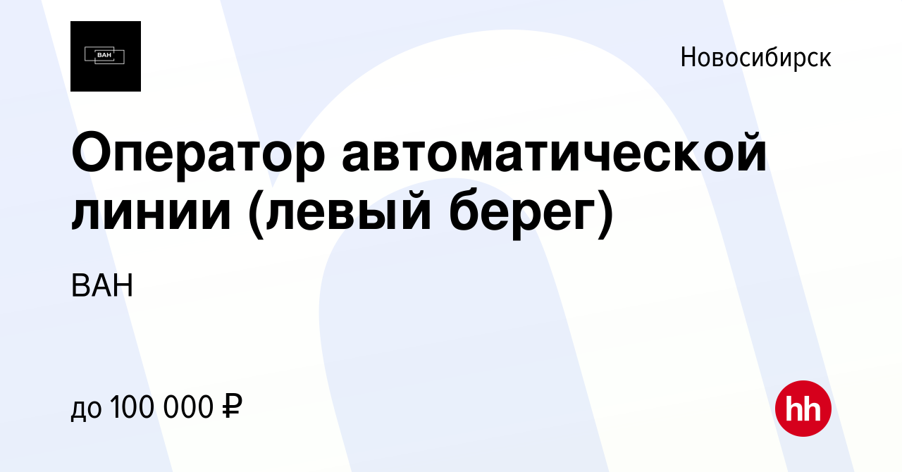 Вакансия Оператор автоматической линии (левый берег) в Новосибирске, работа  в компании ВАН (вакансия в архиве c 4 июля 2023)