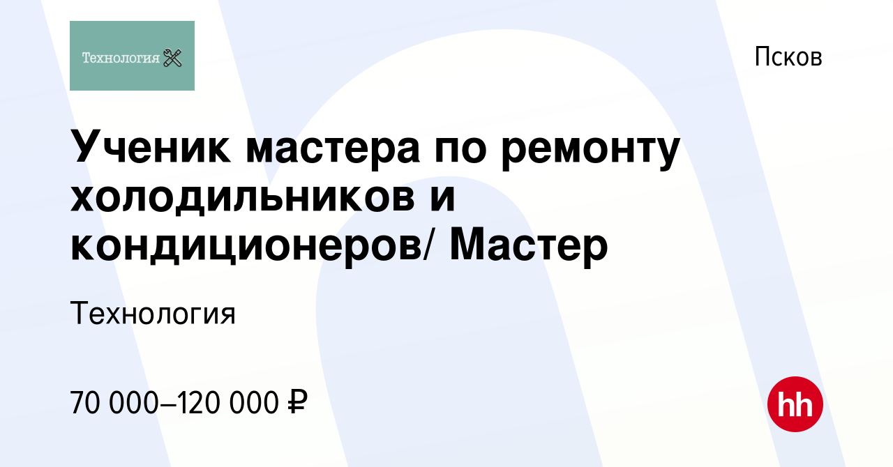 Вакансия Ученик мастера по ремонту холодильников и кондиционеров/ Мастер в  Пскове, работа в компании Технология (вакансия в архиве c 26 апреля 2023)