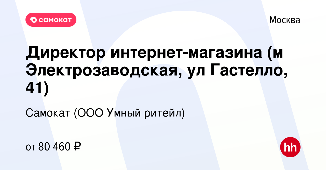 Вакансия Директор интернет-магазина (м Электрозаводская, ул Гастелло, 41) в  Москве, работа в компании Самокат (ООО Умный ритейл) (вакансия в архиве c  25 апреля 2023)