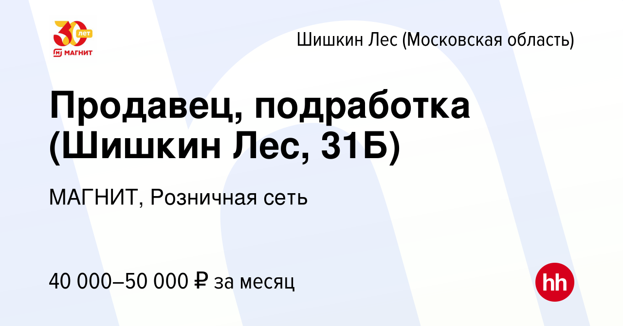 Вакансия Продавец, подработка (Шишкин Лес, 31Б) в Шишкином Лесу, работа в  компании МАГНИТ, Розничная сеть (вакансия в архиве c 10 января 2024)