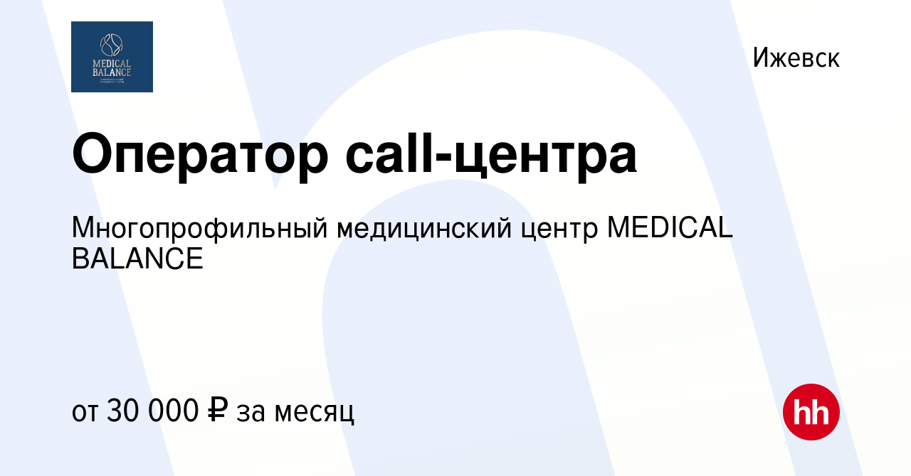 Вакансия Оператор call-центра в Ижевске, работа в компании Многопрофильный  медицинский центр MEDICAL BALANCE (вакансия в архиве c 20 мая 2023)