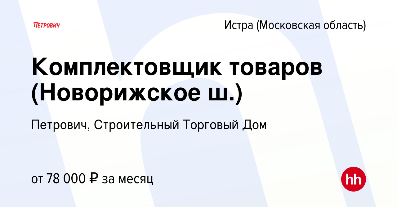 Вакансия Комплектовщик товаров (Новорижское ш.) в Истре, работа в компании  Петрович, Строительный Торговый Дом (вакансия в архиве c 28 декабря 2023)