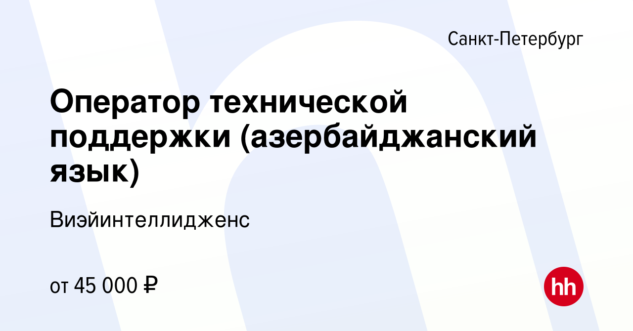 Вакансия Оператор технической поддержки (азербайджанский язык) в  Санкт-Петербурге, работа в компании Виэйинтеллидженс (вакансия в архиве c  11 мая 2023)