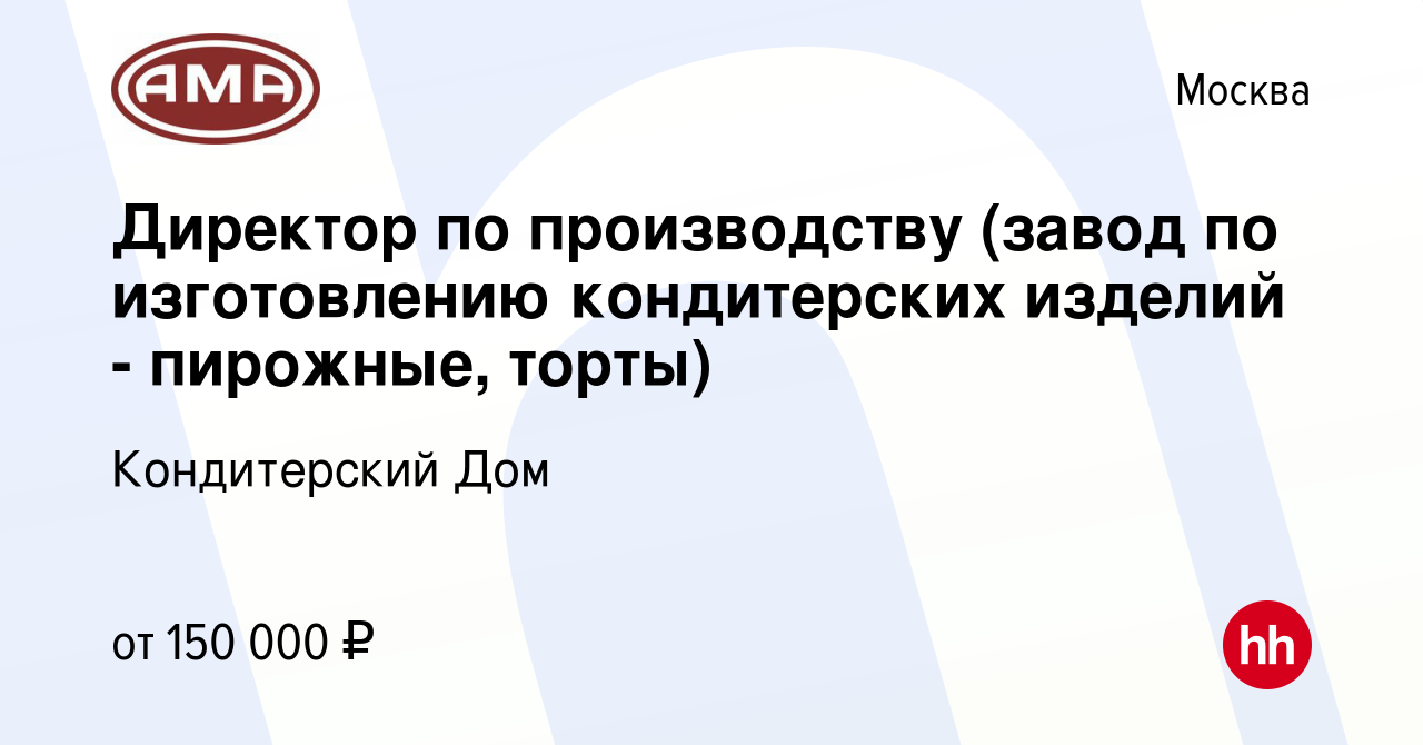 Вакансия Директор по производству (завод по изготовлению кондитерских  изделий - пирожные, торты) в Москве, работа в компании Кондитерский Дом  (вакансия в архиве c 21 мая 2023)