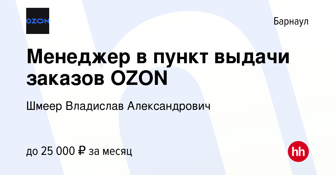 Вакансия Менеджер в пункт выдачи заказов OZON в Барнауле, работа в компании  Шмеер Владислав Александрович (вакансия в архиве c 26 апреля 2023)