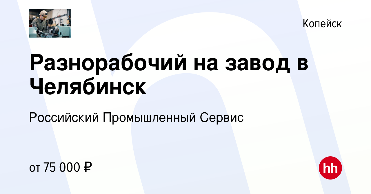 Вакансия Разнорабочий на завод в Челябинск в Копейске, работа в компании  Российский Промышленный Сервис (вакансия в архиве c 26 апреля 2023)