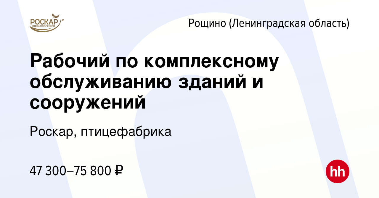 Вакансия Рабочий по комплексному обслуживанию зданий и сооружений в Рощине  (Ленинградской области), работа в компании Роскар, птицефабрика