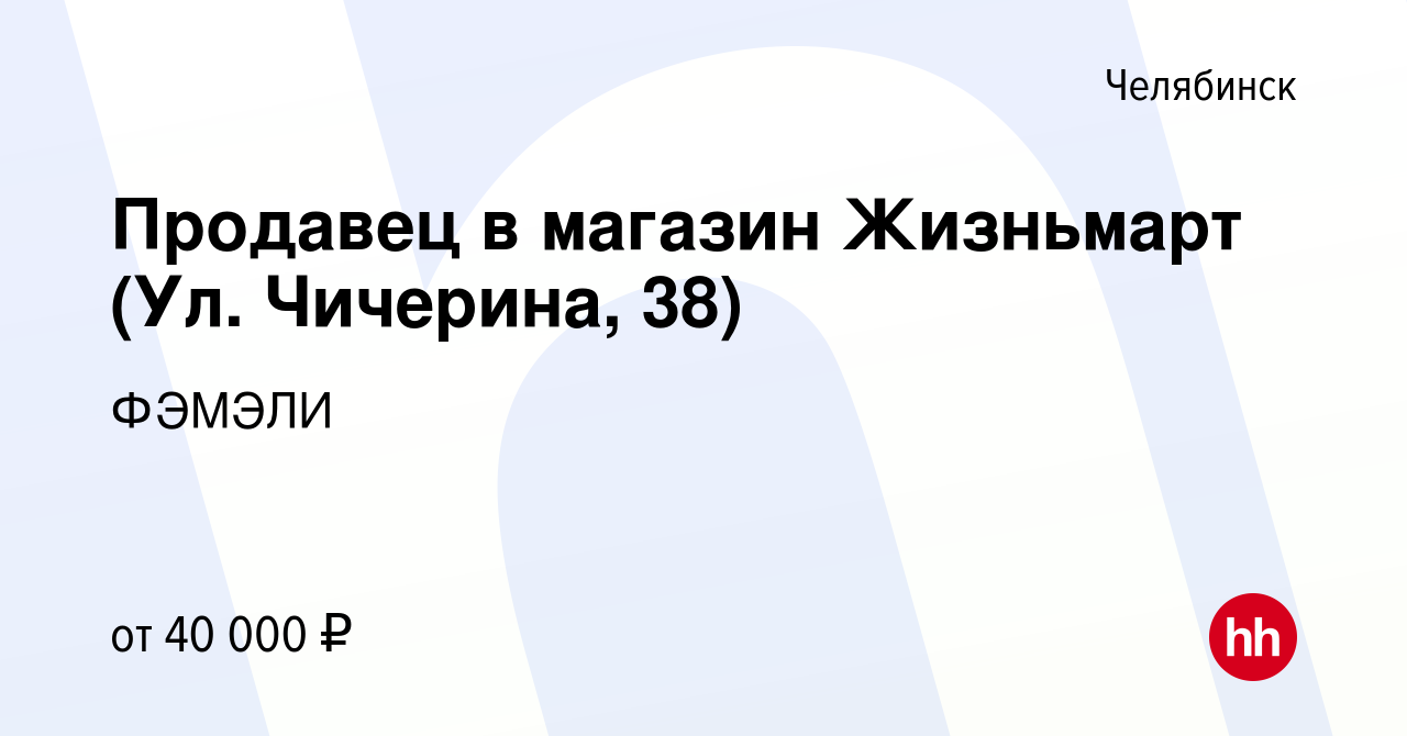 Вакансия Продавец в магазин Жизньмарт (Ул. Чичерина, 38) в Челябинске,  работа в компании ФЭМЭЛИ