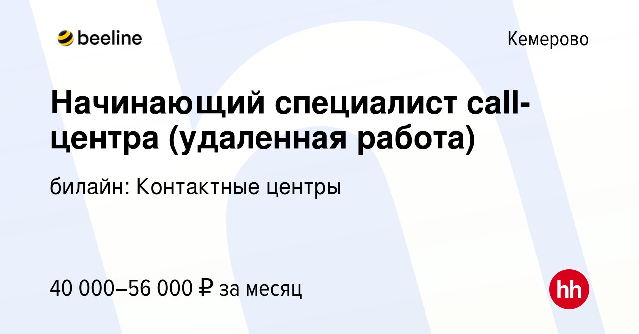 Вакансия Начинающий специалист call-центра (удаленная работа) в Кемерове,  работа в компании билайн: Контактные центры (вакансия в архиве c 25 августа  2023)