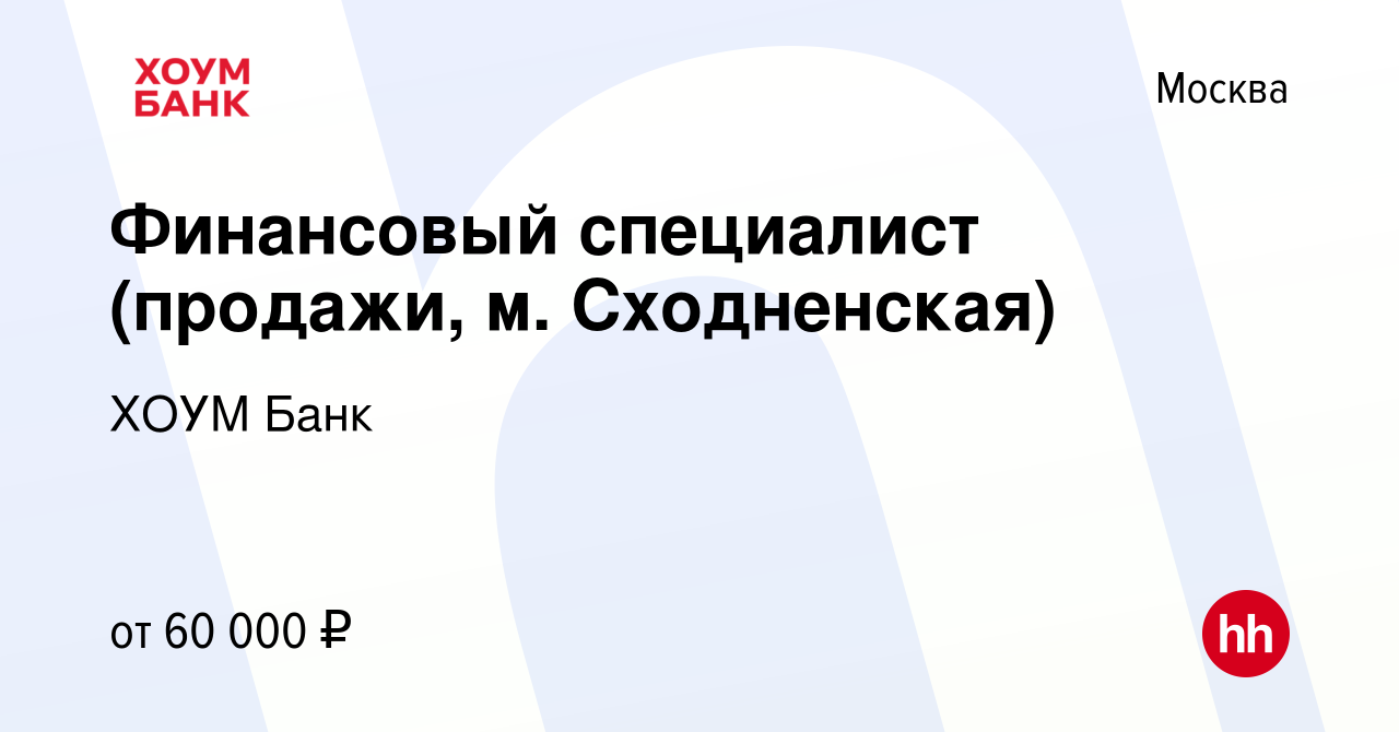 Вакансия Финансовый специалист (продажи, м. Сходненская) в Москве, работа в  компании ХОУМ Банк (вакансия в архиве c 6 июня 2023)