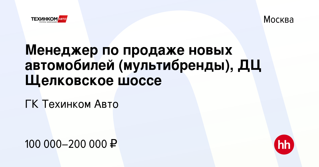 Вакансия Менеджер по продаже новых автомобилей (мультибренды), ДЦ Щелковское  шоссе в Москве, работа в компании Техинком-Люкс (вакансия в архиве c 30  ноября 2023)