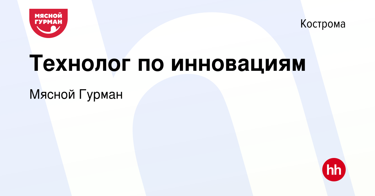 Вакансия Технолог по инновациям в Костроме, работа в компании Мясной Гурман  (вакансия в архиве c 26 августа 2023)