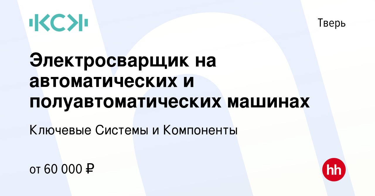 Вакансия Электросварщик на автоматических и полуавтоматических машинах в  Твери, работа в компании Ключевые Системы и Компоненты (вакансия в архиве c  12 января 2024)