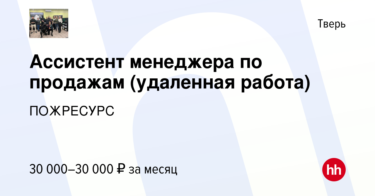 Вакансия Ассистент менеджера по продажам (удаленная работа) в Твери, работа  в компании ПОЖРЕСУРС (вакансия в архиве c 27 апреля 2023)