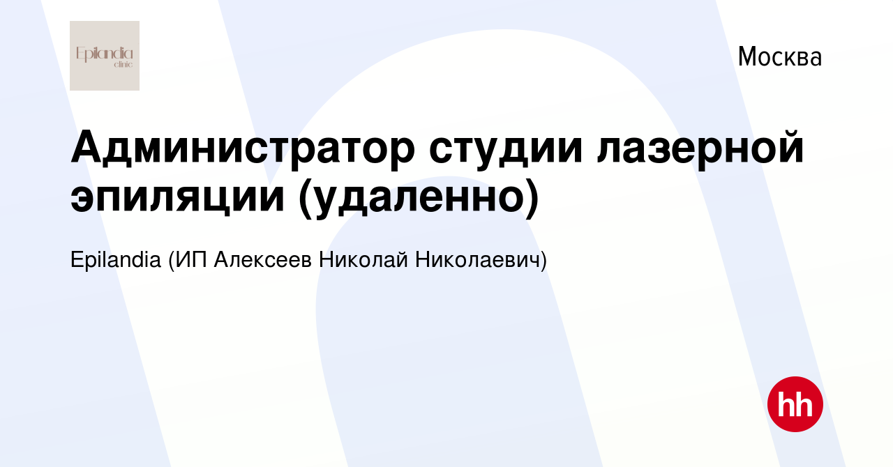 Вакансия Администратор студии лазерной эпиляции (удаленно) в Москве, работа  в компании Epilandia (ИП Алексеев Николай Николаевич) (вакансия в архиве c  27 апреля 2023)