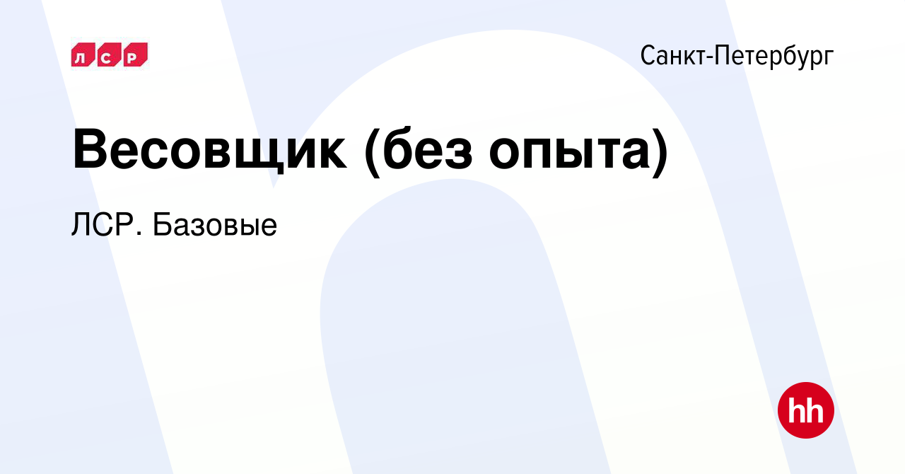 Вакансия Весовщик (без опыта) в Санкт-Петербурге, работа в компании ЛСР.  Базовые (вакансия в архиве c 26 июля 2023)