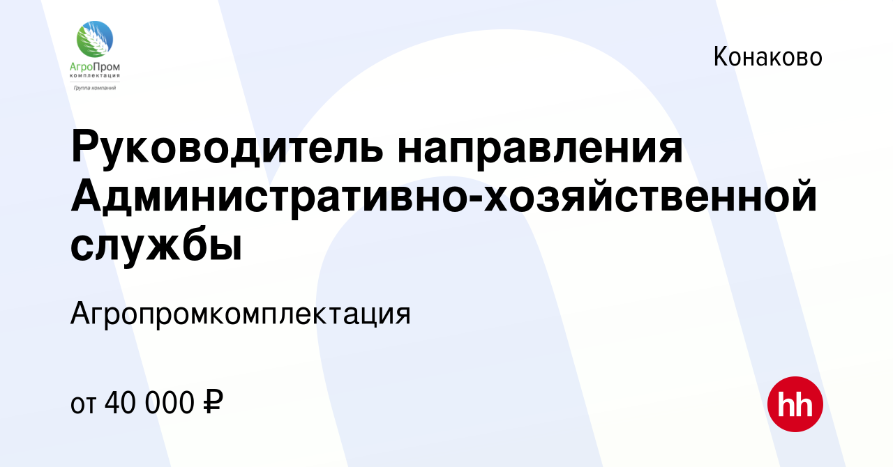 Вакансия Руководитель направления Административно-хозяйственной службы в  Конаково, работа в компании Агропромкомплектация (вакансия в архиве c 13  апреля 2023)