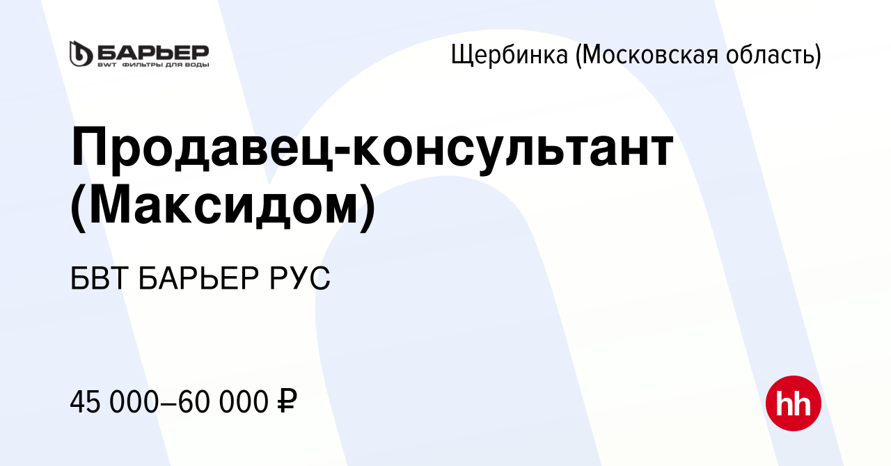 Вакансия Продавец-консультант (Максидом) в Щербинке, работа в компании БВТ  БАРЬЕР РУС (вакансия в архиве c 14 августа 2023)