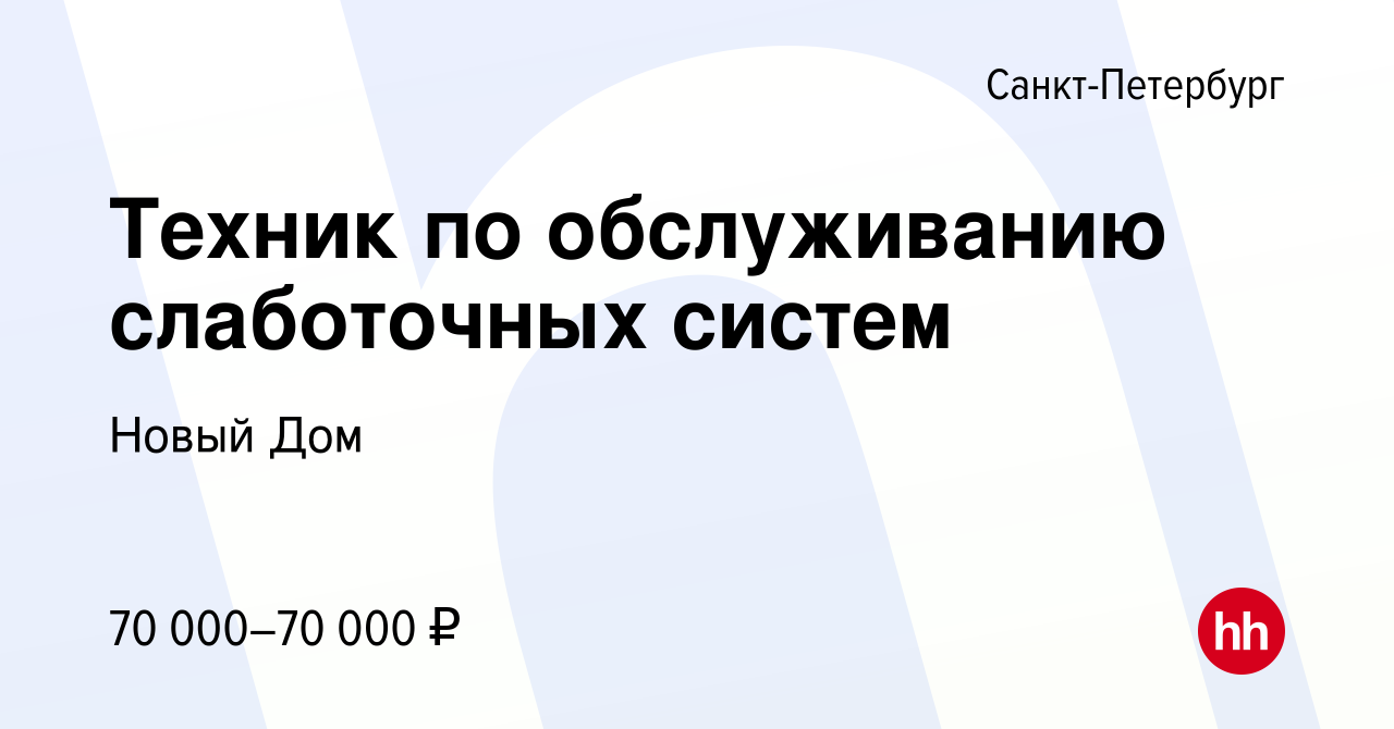 Вакансия Техник по обслуживанию слаботочных систем в Санкт-Петербурге,  работа в компании Новый Дом (вакансия в архиве c 5 мая 2023)