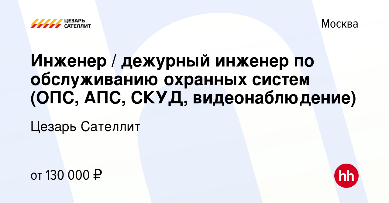 Вакансия Инженер / дежурный инженер по обслуживанию охранных систем (ОПС,  АПС, СКУД, видеонаблюдение) в Москве, работа в компании Цезарь Сателлит