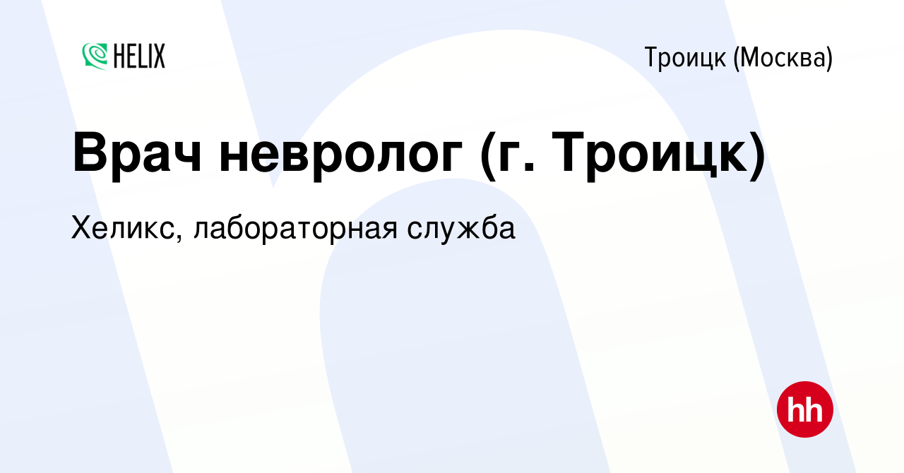 Вакансия Врач невролог (г. Троицк) в Троицке, работа в компании Хеликс,  лабораторная служба (вакансия в архиве c 24 мая 2023)