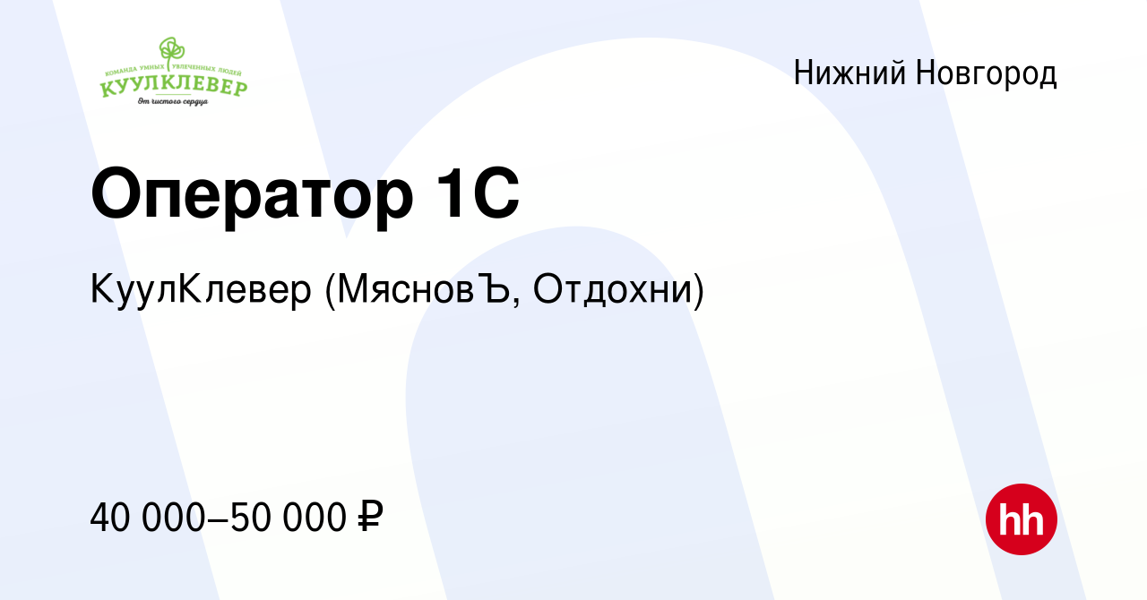 Вакансия Оператор 1С в Нижнем Новгороде, работа в компании КуулКлевер  (МясновЪ, Отдохни) (вакансия в архиве c 25 июня 2023)