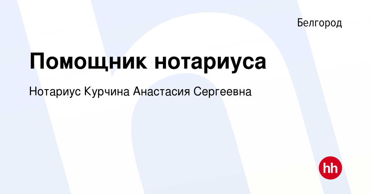 Вакансия Помощник нотариуса в Белгороде, работа в компании Нотариус Курчина  Анастасия Сергеевна (вакансия в архиве c 27 апреля 2023)