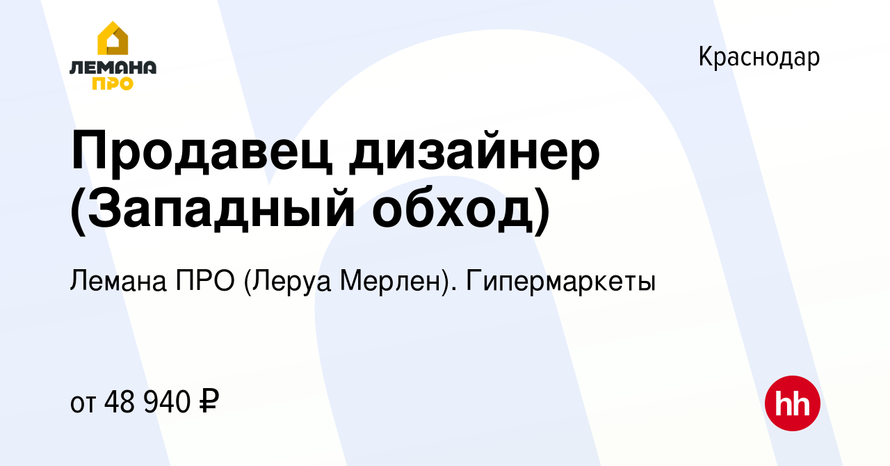 Вакансия Продавец дизайнер (Западный обход) в Краснодаре, работа в компании Леруа  Мерлен. Гипермаркеты (вакансия в архиве c 5 июля 2023)