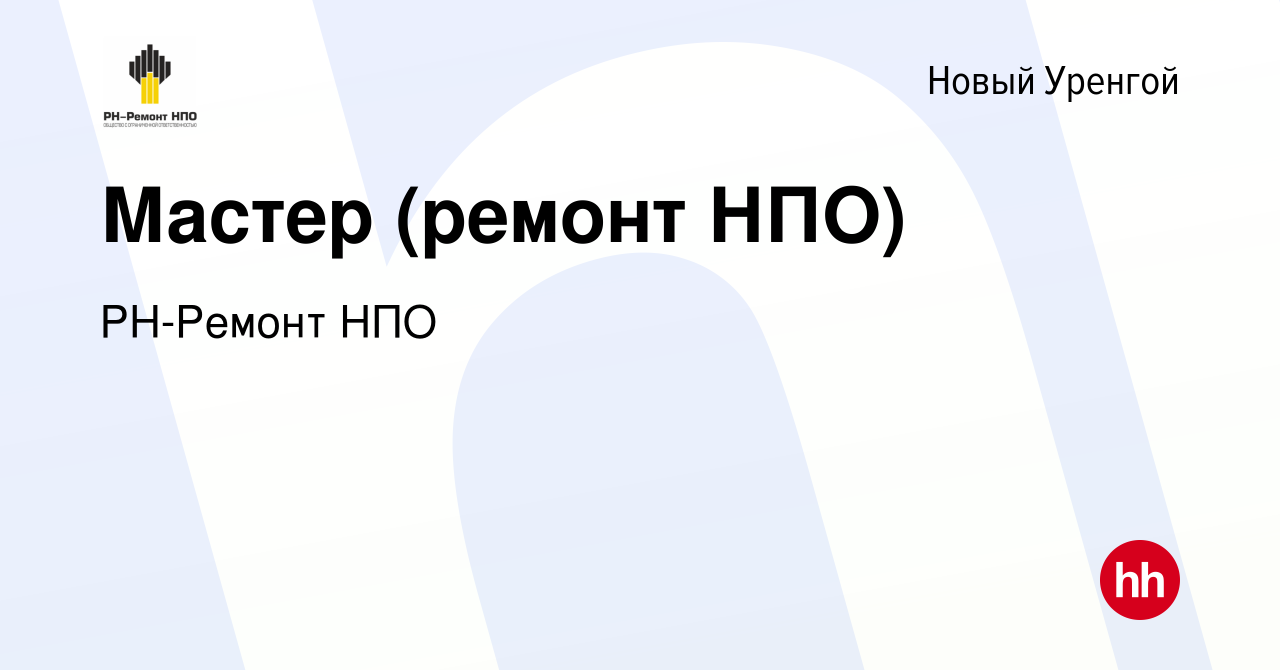 Вакансия Мастер (ремонт НПО) в Новом Уренгое, работа в компании РН-Ремонт  НПО (вакансия в архиве c 23 января 2024)