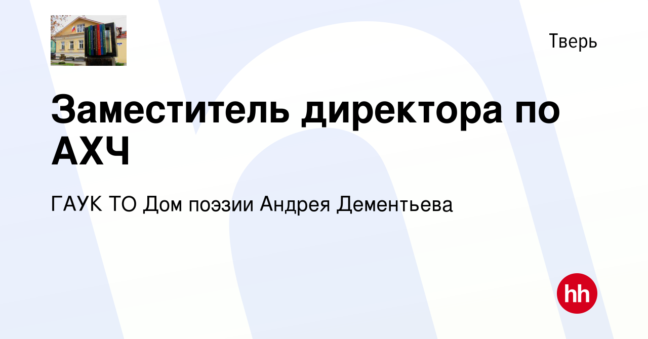 Вакансия Заместитель директора по АХЧ в Твери, работа в компании ГАУК ТО Дом  поэзии Андрея Дементьева (вакансия в архиве c 28 апреля 2023)