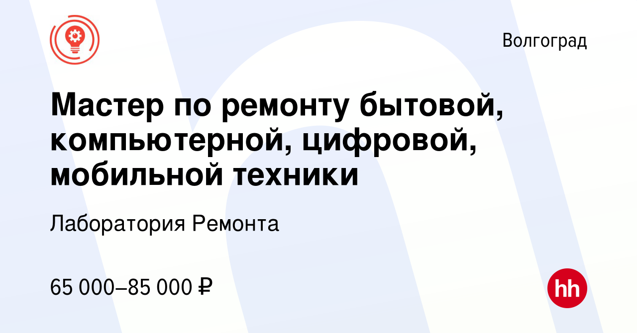 Вакансия Мастер по ремонту бытовой, компьютерной, цифровой, мобильной  техники в Волгограде, работа в компании Лаборатория Ремонта (вакансия в  архиве c 3 июня 2024)