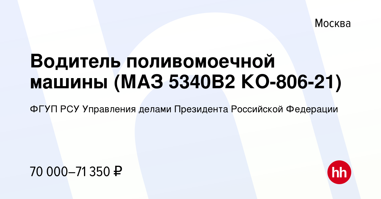 Вакансия Водитель поливомоечной машины (МАЗ 5340В2 КО-806-21) в Москве,  работа в компании ФГУП РСУ Управления делами Президента Российской  Федерации (вакансия в архиве c 28 апреля 2023)