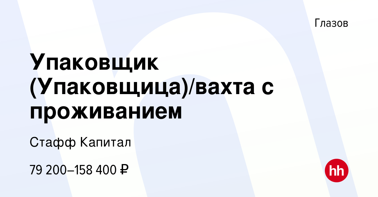 Вакансия Упаковщик (Упаковщица)/вахта с проживанием в Глазове, работа в  компании Стафф Капитал (вакансия в архиве c 28 апреля 2023)