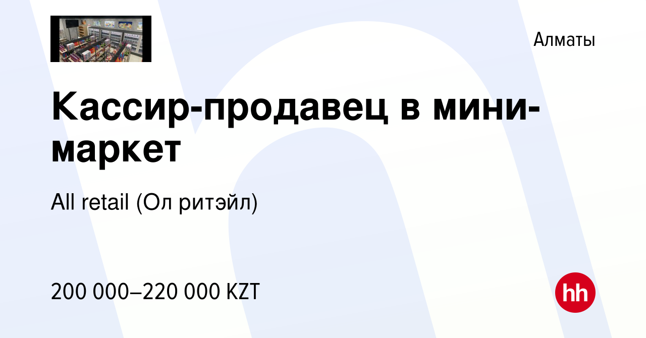 Вакансия Кассир-продавец в мини-маркет в Алматы, работа в компании All  retail (Ол ритэйл) (вакансия в архиве c 28 апреля 2023)