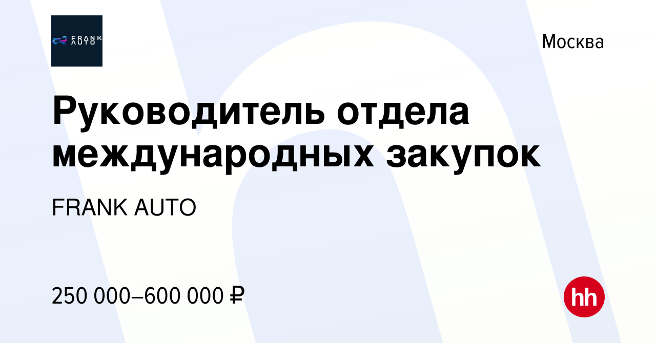 Вакансия Руководитель отдела международных закупок в Москве, работа в  компании FRANK AUTO (вакансия в архиве c 29 апреля 2023)