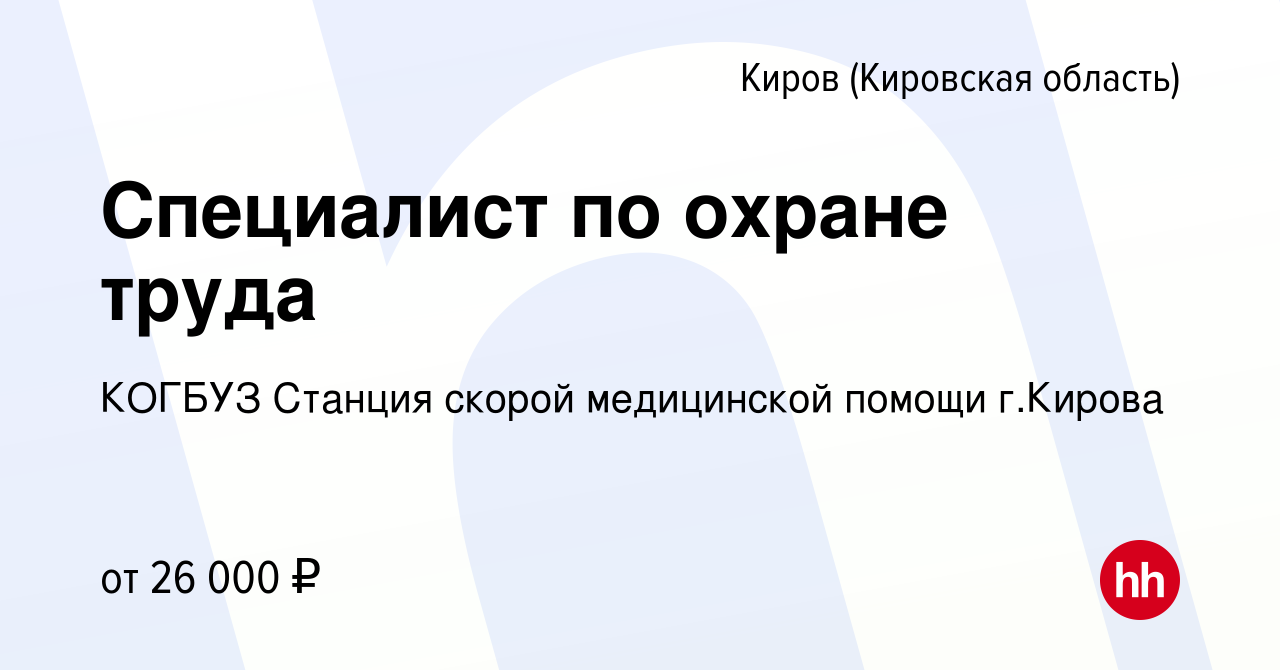 Вакансия Специалист по охране труда в Кирове (Кировская область), работа в  компании КОГБУЗ Станция скорой медицинской помощи г.Кирова (вакансия в  архиве c 29 апреля 2023)