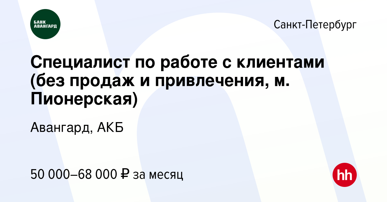 Вакансия Специалист по работе с клиентами (без продаж и привлечения, м.  Пионерская) в Санкт-Петербурге, работа в компании Авангард, АКБ (вакансия в  архиве c 7 апреля 2023)