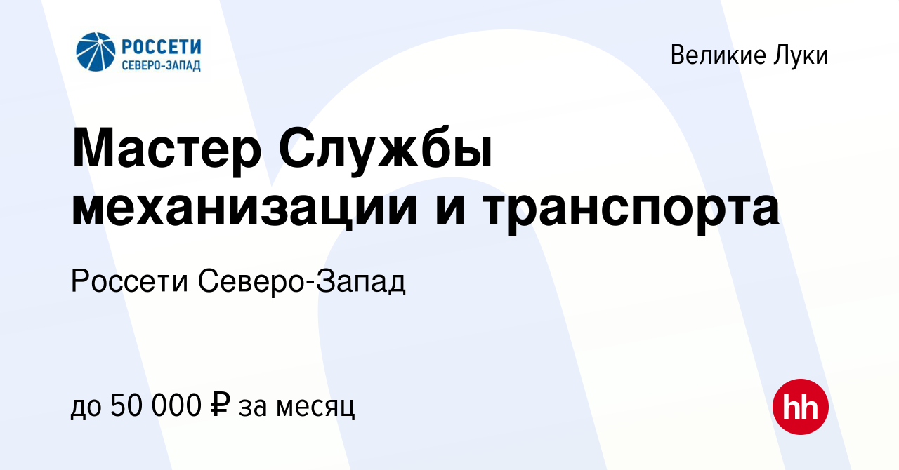 Вакансия Мастер Службы механизации и транспорта в Великих Луках, работа в  компании Россети Северо-Запад (вакансия в архиве c 29 апреля 2023)